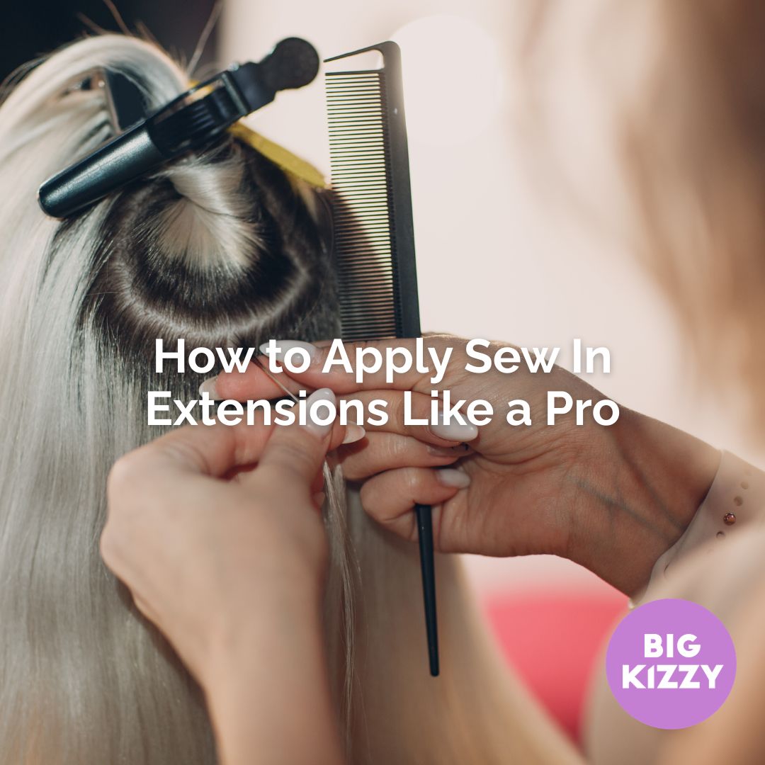 How to Apply Sew In Extensions Like a Pro