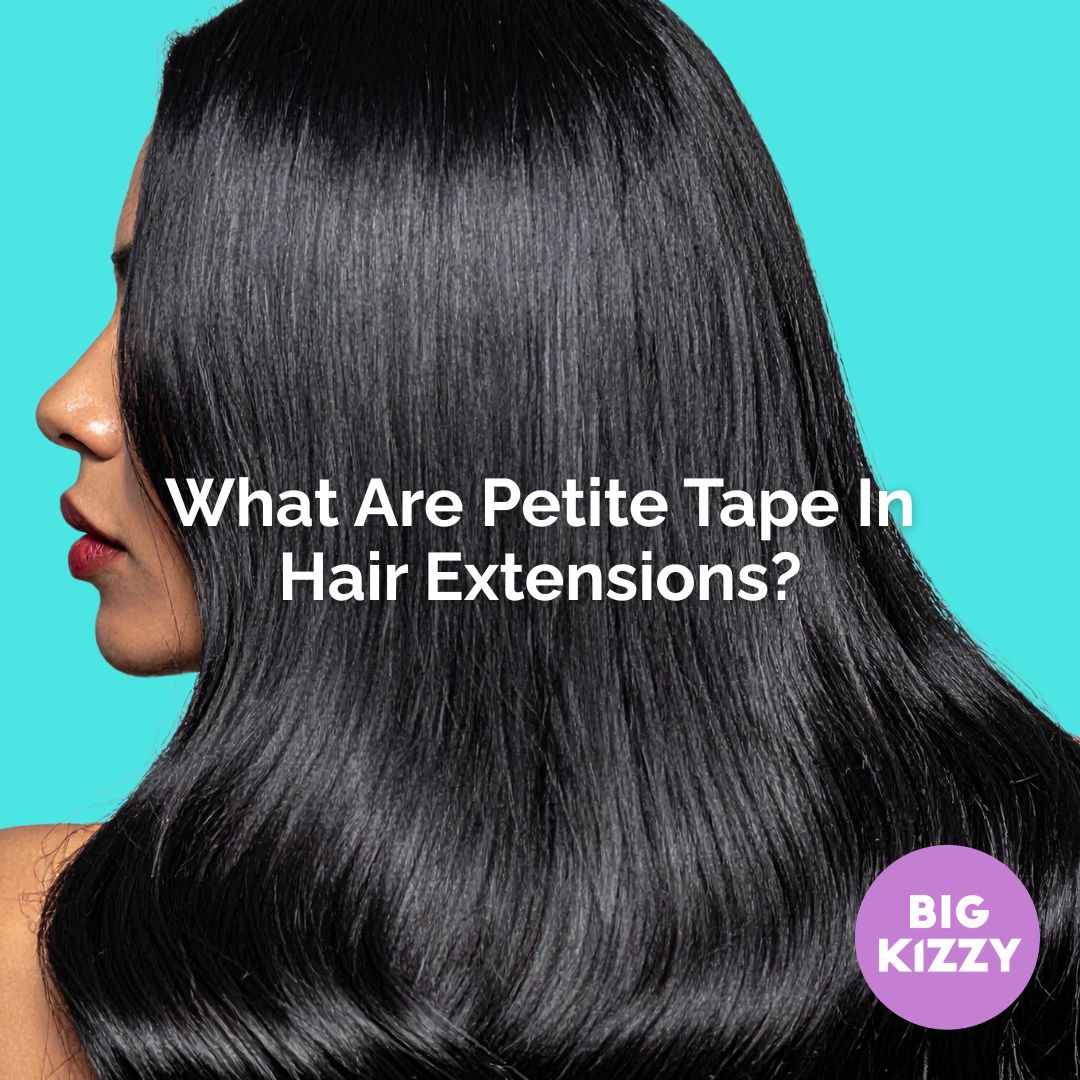 What Are Petite Tape In Hair Extensions? 
