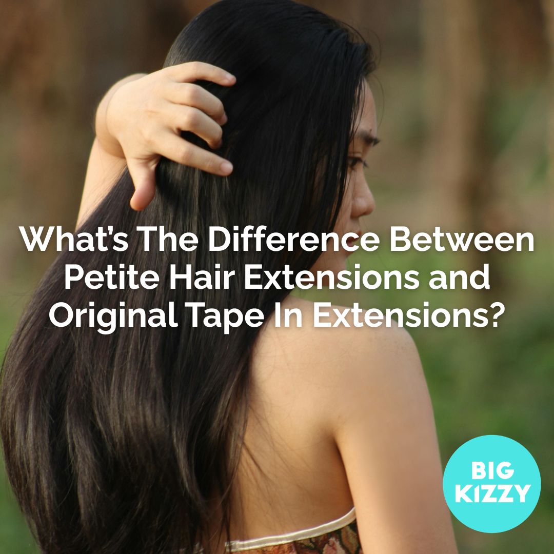 What’s The Difference Between Petite Hair Extensions and Original Tape In Extensions?